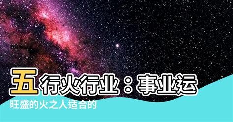 火職業|【跟火有關的行業】火焰事業運亨通！五行屬火的絕佳職業指南